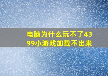 电脑为什么玩不了4399小游戏加载不出来