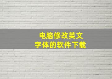 电脑修改英文字体的软件下载