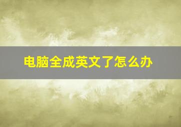 电脑全成英文了怎么办