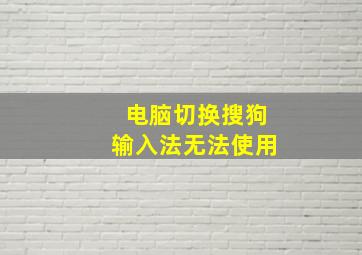 电脑切换搜狗输入法无法使用