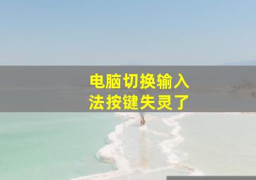 电脑切换输入法按键失灵了