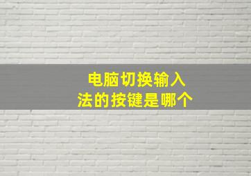 电脑切换输入法的按键是哪个