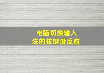 电脑切换输入法的按键没反应