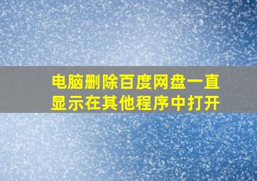 电脑删除百度网盘一直显示在其他程序中打开