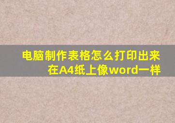 电脑制作表格怎么打印出来在A4纸上像word一样