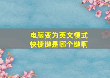 电脑变为英文模式快捷键是哪个键啊