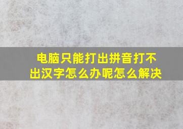 电脑只能打出拼音打不出汉字怎么办呢怎么解决