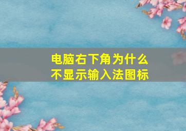 电脑右下角为什么不显示输入法图标