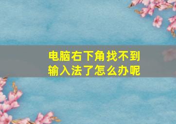 电脑右下角找不到输入法了怎么办呢