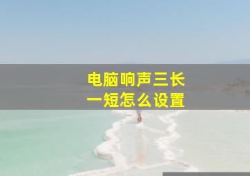 电脑响声三长一短怎么设置