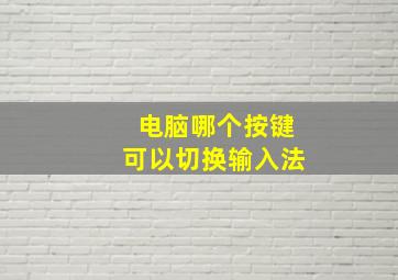 电脑哪个按键可以切换输入法