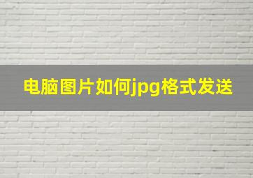 电脑图片如何jpg格式发送