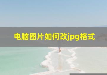 电脑图片如何改jpg格式