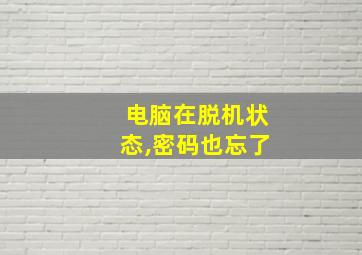 电脑在脱机状态,密码也忘了