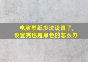 电脑壁纸没法设置了,设置完也是黑色的怎么办