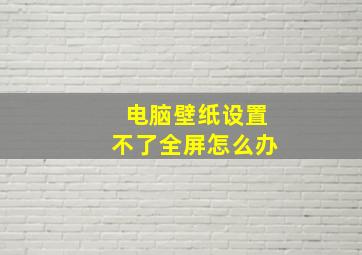 电脑壁纸设置不了全屏怎么办