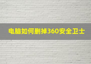 电脑如何删掉360安全卫士