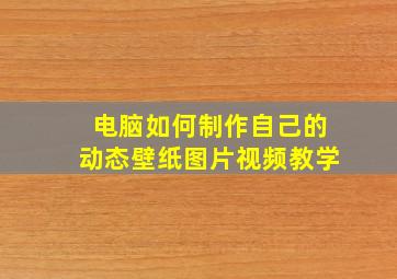 电脑如何制作自己的动态壁纸图片视频教学