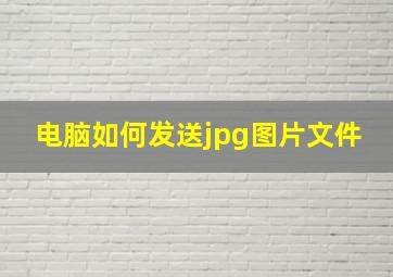 电脑如何发送jpg图片文件