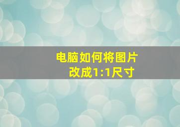 电脑如何将图片改成1:1尺寸