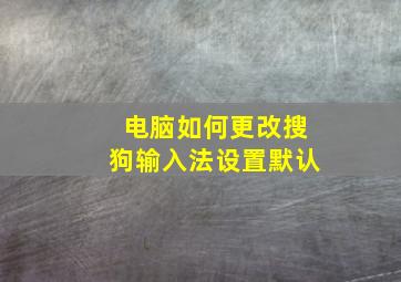 电脑如何更改搜狗输入法设置默认