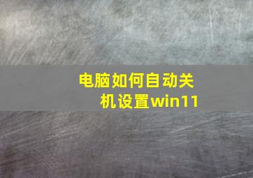 电脑如何自动关机设置win11