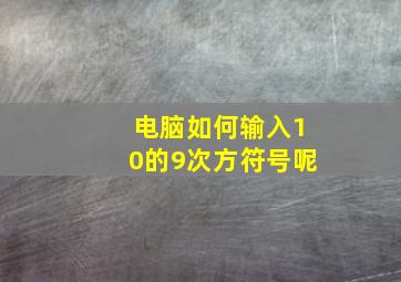 电脑如何输入10的9次方符号呢