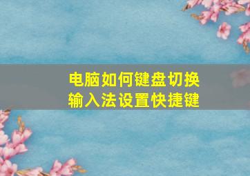 电脑如何键盘切换输入法设置快捷键