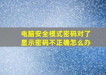 电脑安全模式密码对了显示密码不正确怎么办