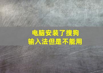 电脑安装了搜狗输入法但是不能用