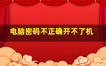 电脑密码不正确开不了机