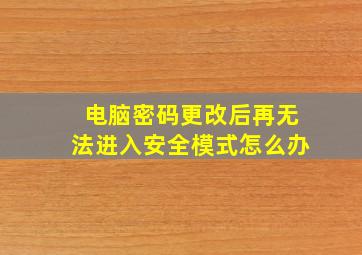 电脑密码更改后再无法进入安全模式怎么办