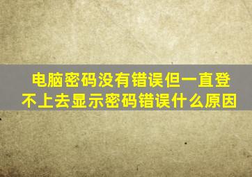 电脑密码没有错误但一直登不上去显示密码错误什么原因