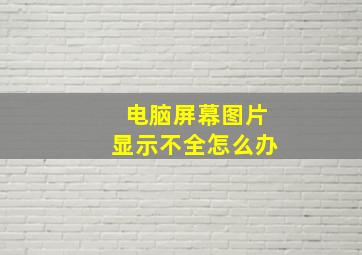 电脑屏幕图片显示不全怎么办