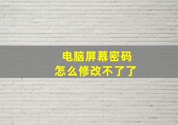 电脑屏幕密码怎么修改不了了