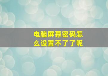 电脑屏幕密码怎么设置不了了呢