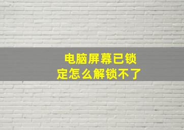 电脑屏幕已锁定怎么解锁不了