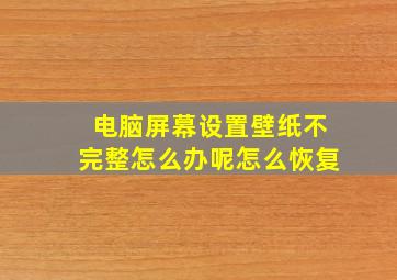 电脑屏幕设置壁纸不完整怎么办呢怎么恢复