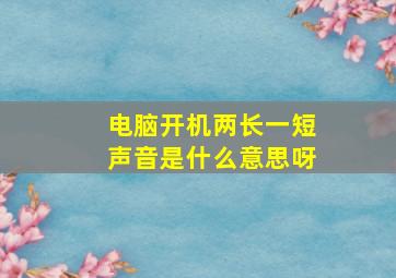 电脑开机两长一短声音是什么意思呀