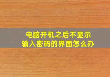 电脑开机之后不显示输入密码的界面怎么办