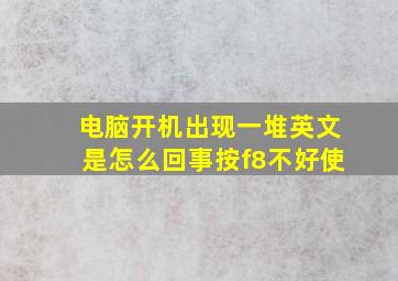 电脑开机出现一堆英文是怎么回事按f8不好使