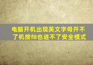 电脑开机出现英文字母开不了机按f8也进不了安全模式