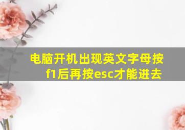 电脑开机出现英文字母按f1后再按esc才能进去