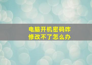 电脑开机密码咋修改不了怎么办