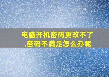 电脑开机密码更改不了,密码不满足怎么办呢