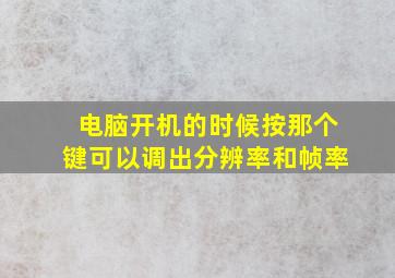 电脑开机的时候按那个键可以调出分辨率和帧率