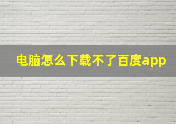 电脑怎么下载不了百度app