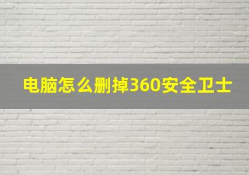 电脑怎么删掉360安全卫士