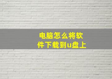 电脑怎么将软件下载到u盘上