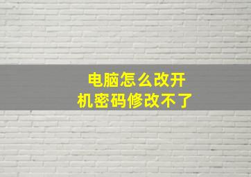 电脑怎么改开机密码修改不了